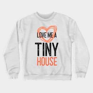 Love Me a Tiny House Crewneck Sweatshirt